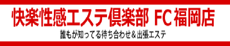 快楽性感エステ倶楽部　福岡店 [九州エリア：派遣アロマエステ]